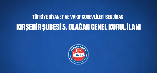 TÜRKİYE DİYANET VE VAKIF GÖREVLİLERİ SENDİKASI  KIRŞEHİR ŞUBESİ 5. OLAĞAN GENEL KURUL İLANI